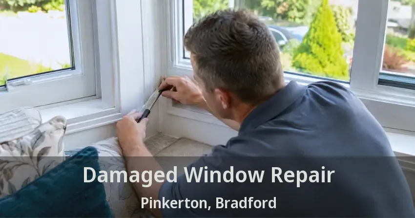 Damaged Window Repair Pinkerton, Bradford - ON